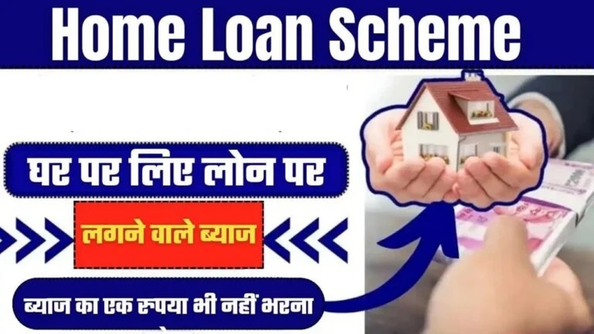 Home Loan Scheme 2024 : घर पर लोन ब्याज का पैसा नहीं भरना पड़ेगा